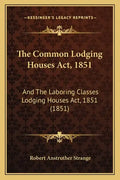 The Common Lodging Houses Act, 1851: And The Laboring Classes Lodging Houses Act, 1851 (1851) - Paperback