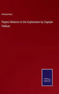 Papers Relative to the Exploration by Captain Palliser - Hardcover
