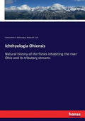 Ichthyologia Ohiensis: Natural history of the fishes inhabiting the river Ohio and its tributary streams - Paperback