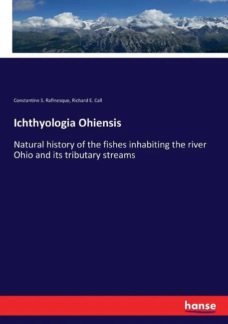 Ichthyologia Ohiensis: Natural history of the fishes inhabiting the river Ohio and its tributary streams - Paperback