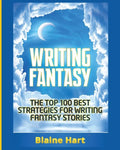 Writing Fantasy: The Top 100 Best Strategies For Writing Fantasy Stories - Paperback