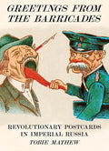 Greetings from the Barricades: Revolutionary Postcards in Imperial Russia - Hardcover