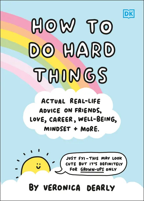 How to Do Hard Things: Actual Real Life Advice on Friends, Love, Career, Wellbeing, Mindset, and More. - Hardcover