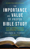 The Importance and Value of Proper Bible Study: How to Properly Study and Interpret the Bible - Paperback