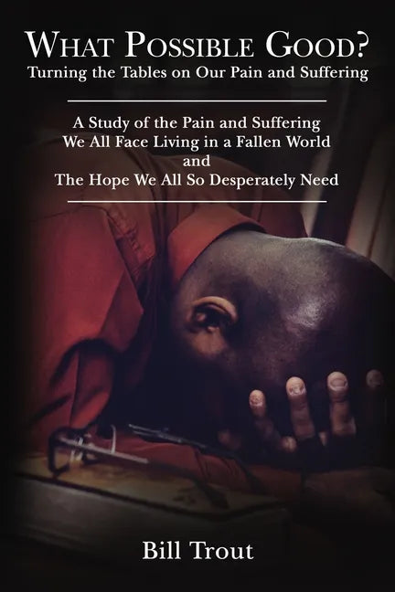 What Possible Good?: Turning the Tables on Our Pain and Suffering, A Study of the Pain and Suffering, We All Face Living in a Fallen World, and The Ho - Paperback