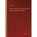 The General Statutes of The State of Rhode Island and Providence Plantations - Paperback