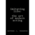 Imitating Life: The Art of Modern Acting - Paperback