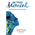 In This Moment: The Working Mother's Guide to a Calm and Fulfilling Life - Paperback