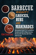 Barbecue Right!: Sauces, Rubs And Marinades: Beginners Guide To Flavor-Rich Barbecues With Rubs, Sauces, Marinades, Bastes, Butters, And Glazes - Paperback