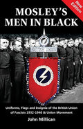 Mosley's Men in Black: Uniforms, Flags and Insignia of the British Union of Fascists 1932-1940 & Union Movement - Paperback