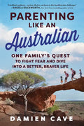 Parenting Like an Australian: One Family's Quest to Fight Fear and Dive Into a Better, Braver Life - Paperback