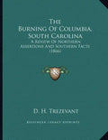 The Burning Of Columbia, South Carolina: A Review Of Northern Assertions And Southern Facts (1866) - Paperback