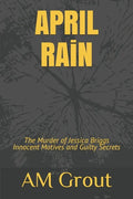 APRIL RAiN: The Murder of Jessica Briggs Innocent Motives and Guilty Secrets - Paperback