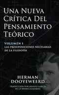 Una Nueva Crítica del Pensamiento Teórico: Vol. 1: Las Presuposiciones Necesarias de la Filosofía - Hardcover