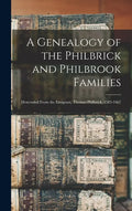 A Genealogy of the Philbrick and Philbrook Families: Descended From the Emigrant, Thomas Philbrick, 1583-1667 - Hardcover