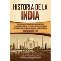 Historia de la India: Una Fascinante Guía por la Antigua India, la Historia Medieval, y la India Actual Incluyendo Historias como el Imperio - Paperback