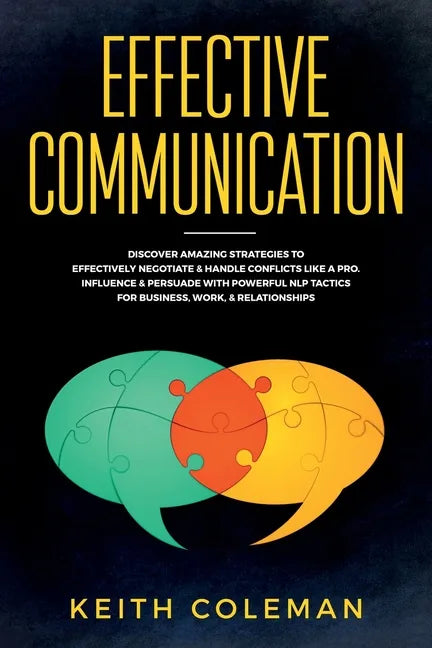 Effective Communication: Discover Amazing Strategies to Effectively Negotiate & Handle Conflicts Like a Pro. Influence & Persuade With Powerful NLP Ta - Paperback