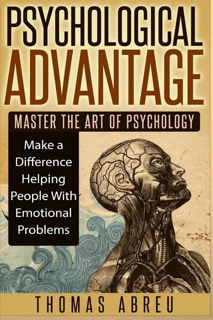 Psychological Advantage: Master the Art of Psychology - Make a Difference Helping People with Emotional Problems - Paperback