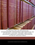 To Provide for the Preservation, Interpretation, Development and Beneficial Use of Natural, Cultural, Historic and Scenic Resources Through a National - Paperback