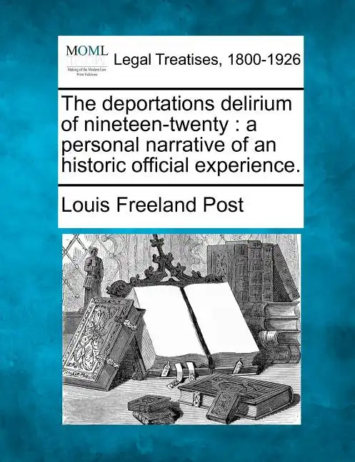 The Deportations Delirium of Nineteen-Twenty: A Personal Narrative of an Historic Official Experience. - Paperback