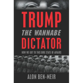 Trump: The Wannabe Dictator: How We Got to This Dire State of Affairs - Paperback