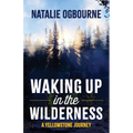 Waking Up in the Wilderness: A Yellowstone Journey - Paperback