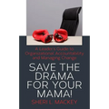 Save The Drama For Your Mama!: A Leader's Guide To Organizational Accountability - Paperback