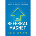 The Referral Magnet: Growing Your Financial Practice Through the People You Already Know - Hardcover