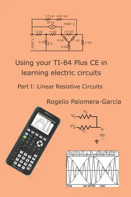 Using your TI-84 Plus CE in learning electric circuits: Part I: Linear Resistive Circuits. - Paperback