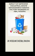 Impact of Improper Industrial Waste Management Among Factory Workers in Aba, Nigeria. - Paperback