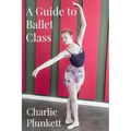 A Guide to Ballet Class: A practical and light-hearted look at the wonderful world of ballet - Paperback