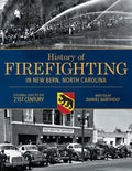 History of Firefighting in New Bern North Carolina: Colonial Days to the 21st Century - Paperback