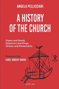 A History of the Church: Popes and Saints, Emperors and Kings, Gnosis and Persecution - Paperback