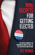 Nine Secrets for Getting Elected: The Official Manual for Candidates from City Hall to the Statehouse and Beyond - Paperback