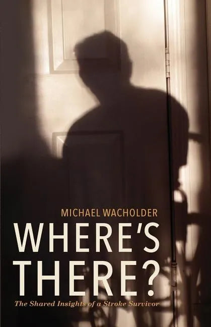Where's There?: The Shared Insights of a Stroke Survivor - Paperback