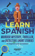 Learn Spanish: Murder Mystery, Thriller, and Detective Short Stories for Beginners and Intermediates - Paperback