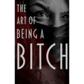 The Art of Being a Bitch: Putting Yourself First and Being at Peace with your Inner Bitch - Paperback
