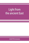 Light from the ancient East; the New Testament illustrated by recently discovered texts of the Graeco-Roman world - Paperback