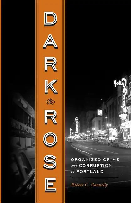 Dark Rose: Organized Crime and Corruption in Portland - Paperback