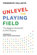Unlevel the Playing Field: The Biggest Mindshift in PPC History - Hardcover