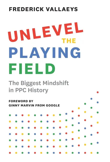 Unlevel the Playing Field: The Biggest Mindshift in PPC History - Hardcover