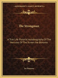 The Strongman: A True Life Pictorial Autobiography of the Hercules of the Screen Joe Bonomo - Paperback