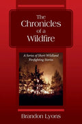 The Chronicles of a Wildfire: A Series of Short Wildland Firefighting Stories - Paperback