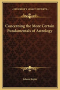 Concerning the More Certain Fundamentals of Astrology - Hardcover