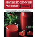 Healthy Keto Smoothies for Women: Discover the Secret of All Busy Women to Living a Healthy Life While Losing Weight Effortlessly With Low-Sugar Smoot - Paperback