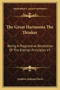 The Great Harmonia the Thinker: Being a Progressive Revelation of the Eternal Principles V5 - Paperback