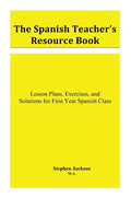 The Spanish Teacher's Resource Book: Lesson Plans, Exercises, and Solutions for First Year Spanish Class - Paperback