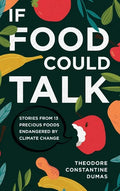 If Food Could Talk: Stories from 13 Precious Foods Endangered by Climate Change - Hardcover