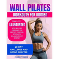 Wall Pilates Workouts for Women: 28-Day Challenge to Sculpt Your Strong & Confident Body - Complete Illustrated Step-By-Step Exercises for Perfect Pos - Paperback