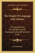 The Origin of Language and Nations: Hieroglyphically, Etymologically and Topographically Defined and Fixed - Paperback